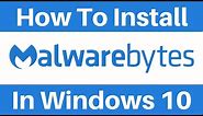 How To Install Malwarebytes Free In Windows 10 And Run Your First Scan