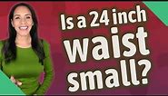 Is a 24 inch waist small?