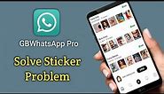 how to add stickers in GB WhatsApp,, fix sticker problem in GB WhatsApp
