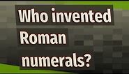 Who invented Roman numerals?