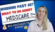Working past 65? Avoid these HUGE Medicare mistakes.