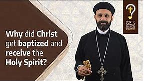 Why did Christ get baptized and receive the Holy Spirit? by Fr. Gabriel Wissa