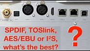 SPDIF, TOSlink, AES/EBU or I²S, what’s the best?