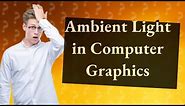 How Does Ambient Light Impact Computer Graphics?