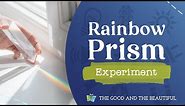 Rainbow Prism Experiment | Energy | The Good and the Beautiful