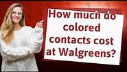 How much do colored contacts cost at Walgreens?