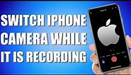 How To Switch Camera While Recording In iPhone (easy steps)