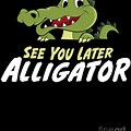 See You Later Alligator Funny