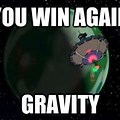 You Win Again Gravity Meme