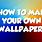 Design Your Own Wallpaper