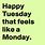 Happy Monday Tuesday