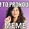 Pronounce Meme