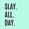 Slay All Day Quotes