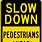 Slow Down Pedestrian Ahead