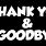 Thanks and Goodbye