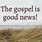 The Gospel Is Good News