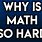 Why Is Math so Hard