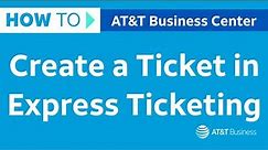 How to Create a Ticket in Express Ticketing | AT&T Business Center