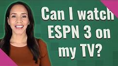 Can I watch ESPN 3 on my TV?