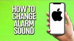 How To Change Alarm Sound In iPhone Tutorial