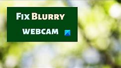 Fix Blurry webcam on Windows 11/10 PC