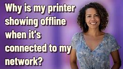 Why is my printer showing offline when it's connected to my network?