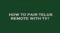 How to pair telus remote with tv?