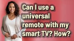 Can I use a universal remote with my smart TV? How?