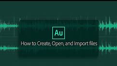 Create, open, or import files in Adobe Audition