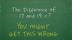 What is the difference between 17 and 19=? MANY, will get this SIMPLE Math Problem WRONG!