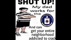 SHUT UP! MY DAD WORKS FOR THE CIA. Meme