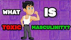What is Toxic Masculinity? Everything You Need to Know