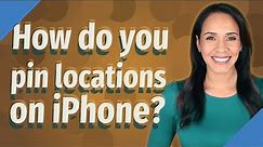 How do you pin locations on iPhone?
