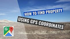 How to find property with GPS coordinates and Google Maps
