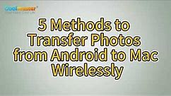 How to Transfer Photos from Android to Mac Wirelessly in 5 Effective Ways
