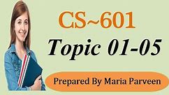 CS601 TOPIC 01-05 || CS601 Short Lectures by MARIA PARVEEN || Prepared By VU Learning