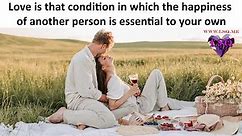 Love is that condition in which the happiness of another person is essential to your own - LSQ