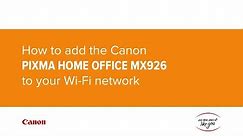 How to add the Canon PIXMA HOME OFFICE MX926 to your Wi-Fi network