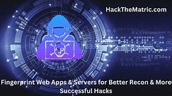 Fingerprint Web Apps & Servers for Better Recon & More Successful Hacks#hackthematric.com