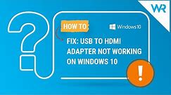 FIX: USB to HDMI adapter not working on Windows 10 [2024 Guide]
