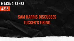 Sam Harris Discusses Tucker's Firing