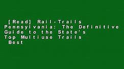 [Read] Rail-Trails Pennsylvania: The Definitive Guide to the State's Top Multiuse Trails  Best