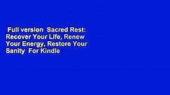 Full version  Sacred Rest: Recover Your Life, Renew Your Energy, Restore Your Sanity  For Kindle