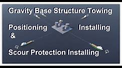 Gravity Based Structure, GBS, Towing, Installation and Install Scour Protection