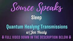 Source Speaks_Sleep | Quantum Healyng Transmissions | Jen Healy