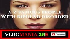 A-Z OF FAMOUS PEOPLE WITH BIPOLAR DISORDER