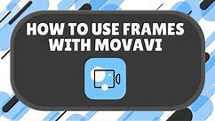 How to Use Frames In Movavi Video Editor Plus 2021