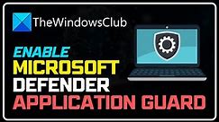 How to Enable Microsoft Defender Application Guard on Windows 11