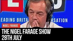 The Nigel Farage Show | LIVE Radio Debate - 28th July | LBC
