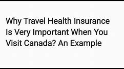 Why Travel Health Insurance Is Very Important When You Visit Canada? An Example